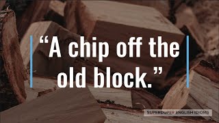 "A Chip Off the Old Block" Idiom Meaning, Origin & History | Superduper English Idioms