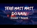 TERE MAST MAST DO NAIN...|| SLOWED+REVERB || Bollywood songs || Hindi songs || Most Emotional Songs