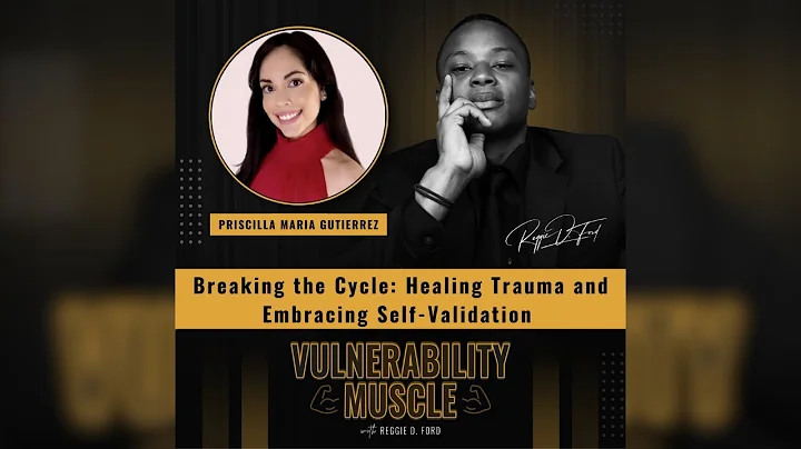 Breaking the Cycle: Healing Trauma and Embracing Self-Validation with Priscilla Maria Gutierrez