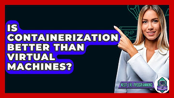 Is Containerization Better Than Virtual Machines? - Next LVL Programming