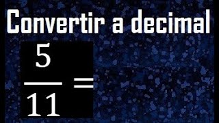 convertir 5/11 a decimal , transformar fracciones a decimales , de fraccion a decimal, como
