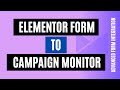 Easily Integrate Elementor Forms to Campaign Monitor