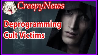 Deprogramming Cult Victims - Twisted Stories | CreepyNews