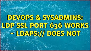 DevOps & SysAdmins: LDP SSL Port 636 Works - ldaps:// does not (2 Solutions!!)