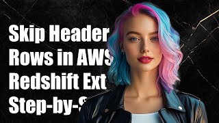 How to Skip Header Rows in AWS Redshift External Tables: A Step-by-Step Guide