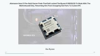 Details Dell Vendor-Locks Ryzen 9 9950X3D in Alienware Area 51 PC Guide