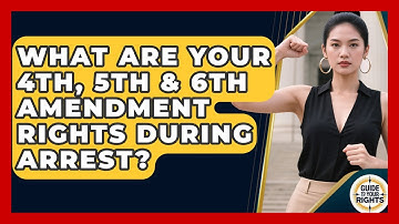 What Are Your 4th, 5th & 6th Amendment Rights During Arrest? - Guide To Your Rights
