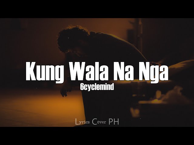 6cyclemind - Kung Wala Na Nga (Lyrics)