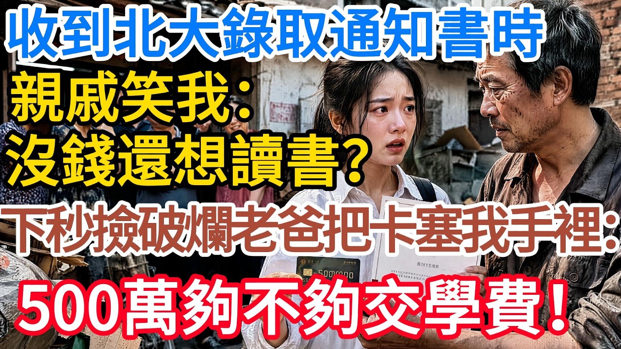 收到北大錄取通知書時,親戚笑我:沒錢還想讀書?下秒撿破爛老爸把卡塞我手裡:500萬夠不夠交學費!#讲故事 #故事 #幸福 #幸福人生 #深夜淺讀 #阿福故事會 縮圖