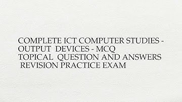 Complete ict computer studies - output  devices - mcq  topical  question and answers revision ...