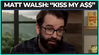 Matt Walsh Melts Down: You Can Kiss My A$$