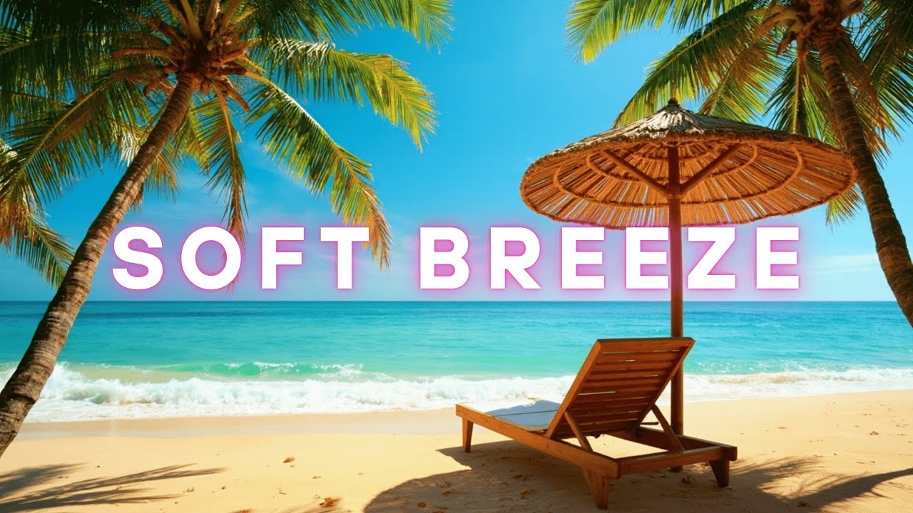 Soft Breeze – Smooth Chill House Vibes🌴🏖️| Laid-back upbeat Music for Relaxing, Study, Work