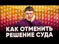 Как отменить решение суда. Можно ли отменить решение суда.