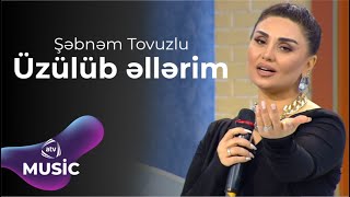 Şəbnəm Tovuzlu - Üzülüb əllərim