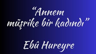 Ebû Hureyre (R.a) : “Annem Müşrike Bir Kadındı” Abdurrahim Güçlü Resimi