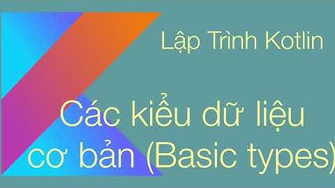 B1. Lập trình Kotlin  — Các kiểu dữ liệu | Data Types