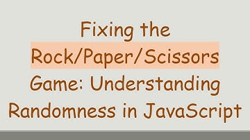 Fixing the Rock/Paper/Scissors Game: Understanding Randomness in JavaScript