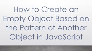 How to Create an Empty Object Based on the Pattern of Another Object in JavaScript