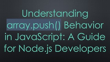 Understanding array.push() Behavior in JavaScript: A Guide for Node.js Developers