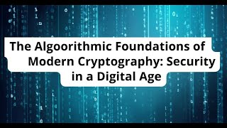 The Algorithmic Foundations of Modern Cryptography: Security in a Digital Age