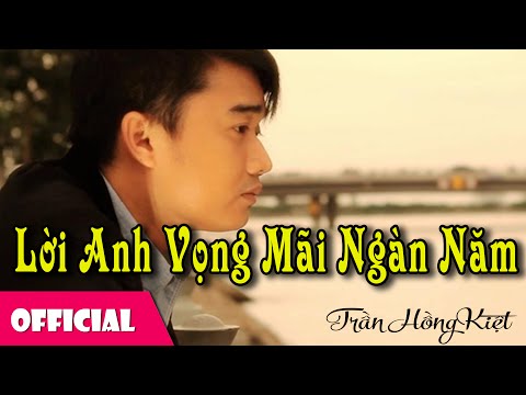Video Trần Hồng Kiệt - Lời Anh Vọng Mãi Ngàn Năm [Official... - youtube