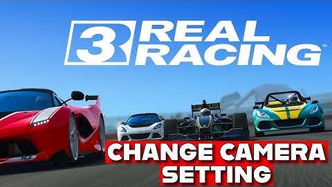 How to Change Camera Settings in Real Racing 3 2025?