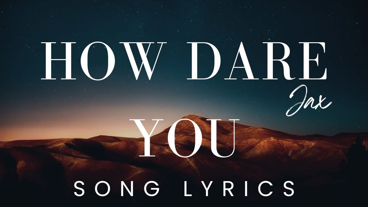 JAX - HOW DARE YOU | SONG LYRICS VERSION