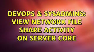 Famous DevOps & SysAdmins: View Network File Share Activity on Server Core Profile