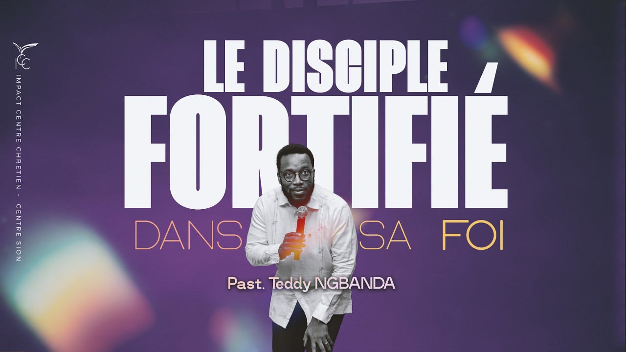 LE DISCIPLE FORTIFIÉ DANS SA FOI - Ps TEDDY NGBANDA
