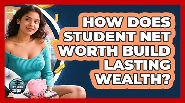 How Does Student Net Worth Build Lasting Wealth? - Investing As A Student