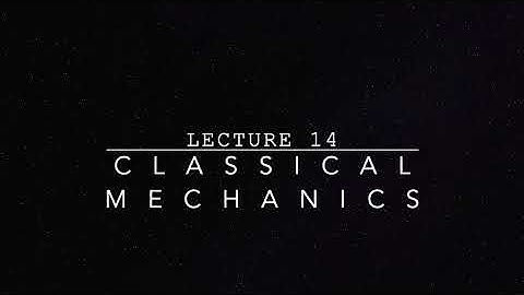 Classical Mechanics: Lecture 14