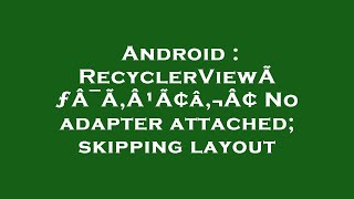 Android : RecyclerViewÃƒÂ¯Ã‚Â¹Ã¢â‚¬Â¢ No adapter attached; skipping layout