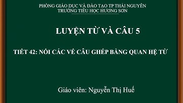 Tiếng Việt lớp 5 (LTVC) tiết 42: Nối các vế câu ghép bằng quan hệ từ -Nguyễn Thị Huế - TH Hương Sơn