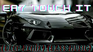 EA7-Touch It (Deep Remix) (Bass Musıc)