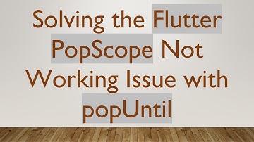 Solving the Flutter PopScope Not Working Issue with popUntil