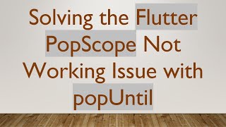Solving the Flutter PopScope Not Working Issue with popUntil