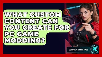 What Custom Content Can You Create For PC Game Modding? - Ultimate PC Gaming Guide