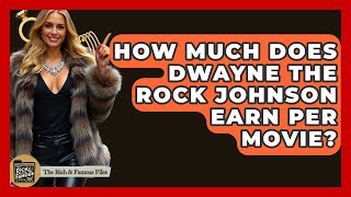 How Much Does Dwayne The Rock Johnson Earn Per Movie? - The Rich And Famous Files