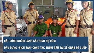 Bắt nhóm cảnh sát hình sự dỏm dàn dựng "kịch bản" còng tay, trùm đầu tài xế Grab để cướp