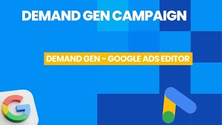 Google Ads Demand Gen Campaign - How to do it from Google Ads Editor