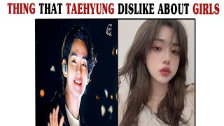 10 Thing That Taehyung Dislike About Girls