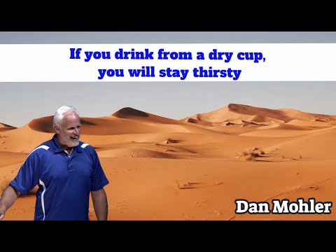 ✝️If you drink from a dry cup, you will stay thirsty, - Dan Mohler