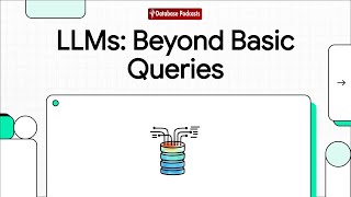 Large Language Models: Beyond Basic Queries @DatabasePodcasts
