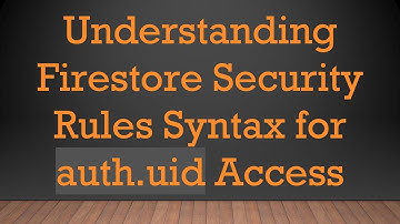 Understanding Firestore Security Rules Syntax for auth.uid Access