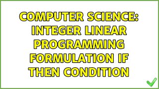 Computer Science: Integer Linear programming formulation if then condition