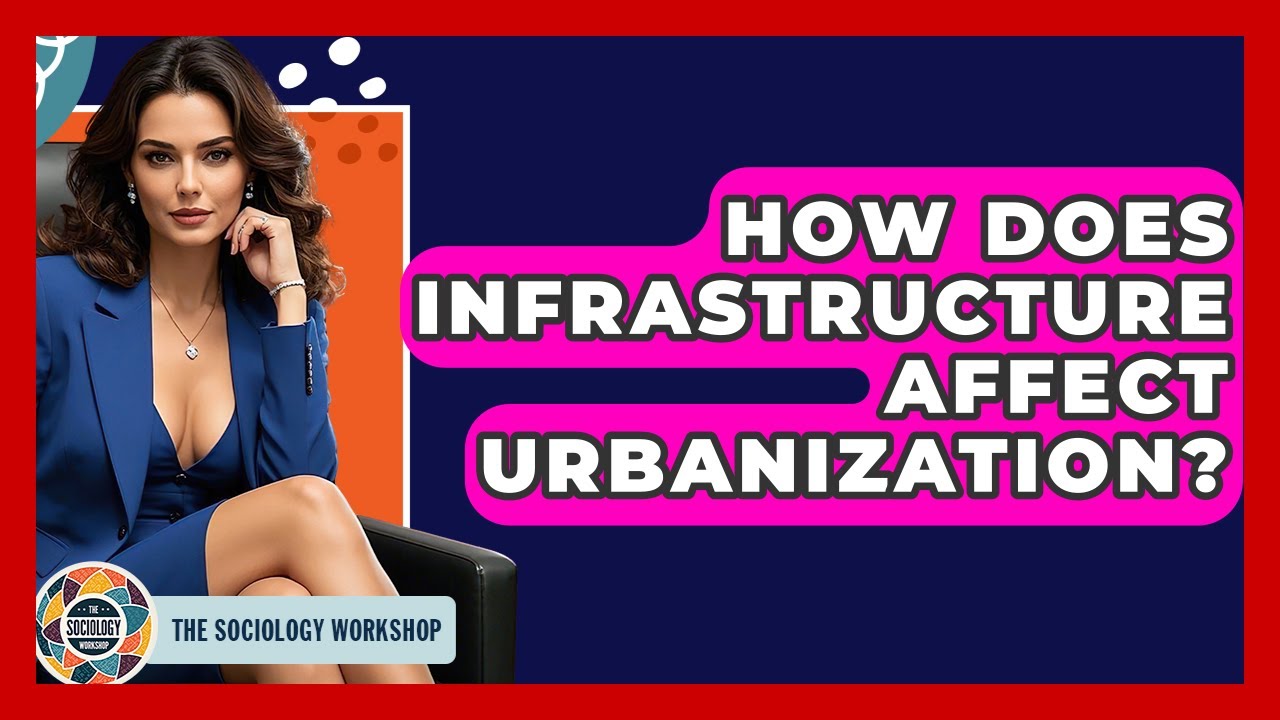 How Does Infrastructure Affect Urbanization? - The Sociology Workshop