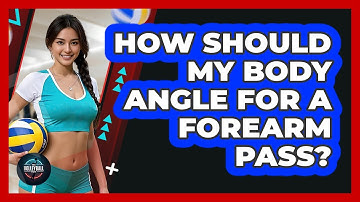 How Should My Body Angle For A Forearm Pass?