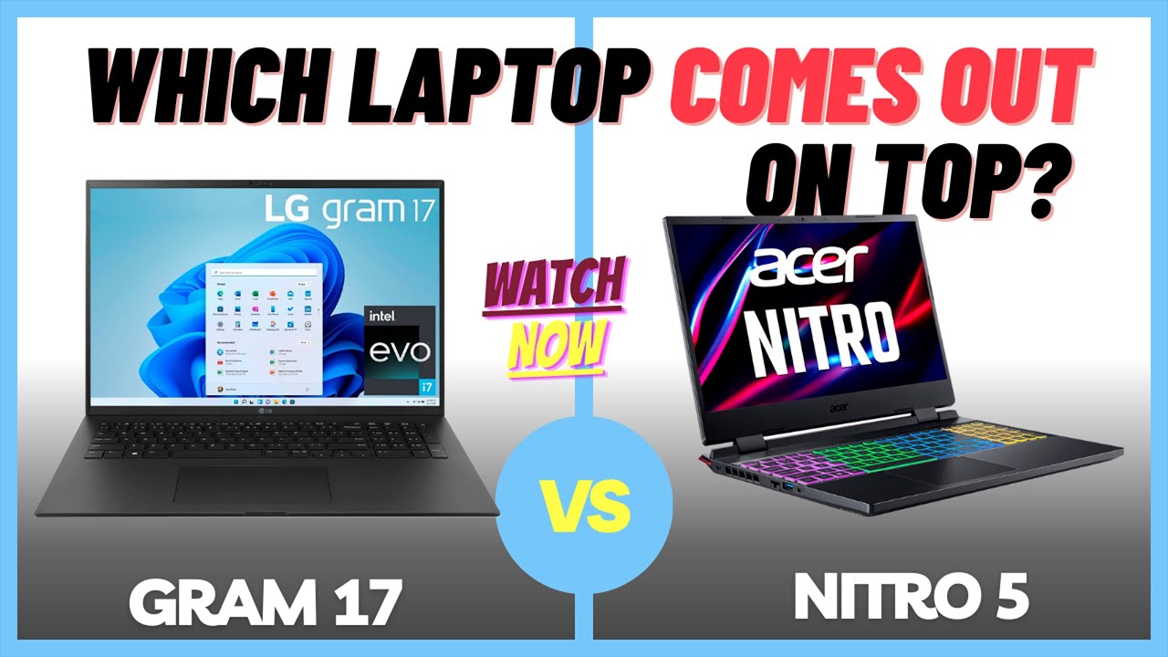 LG GRAM 17 vs Acer Nitro 5: A Head-to-Head Battle of Budget Gaming Laptops
