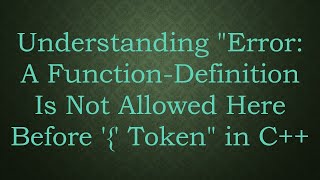 Understanding "Error: A Function-Definition Is Not Allowed Here Before '{' Token" in C++