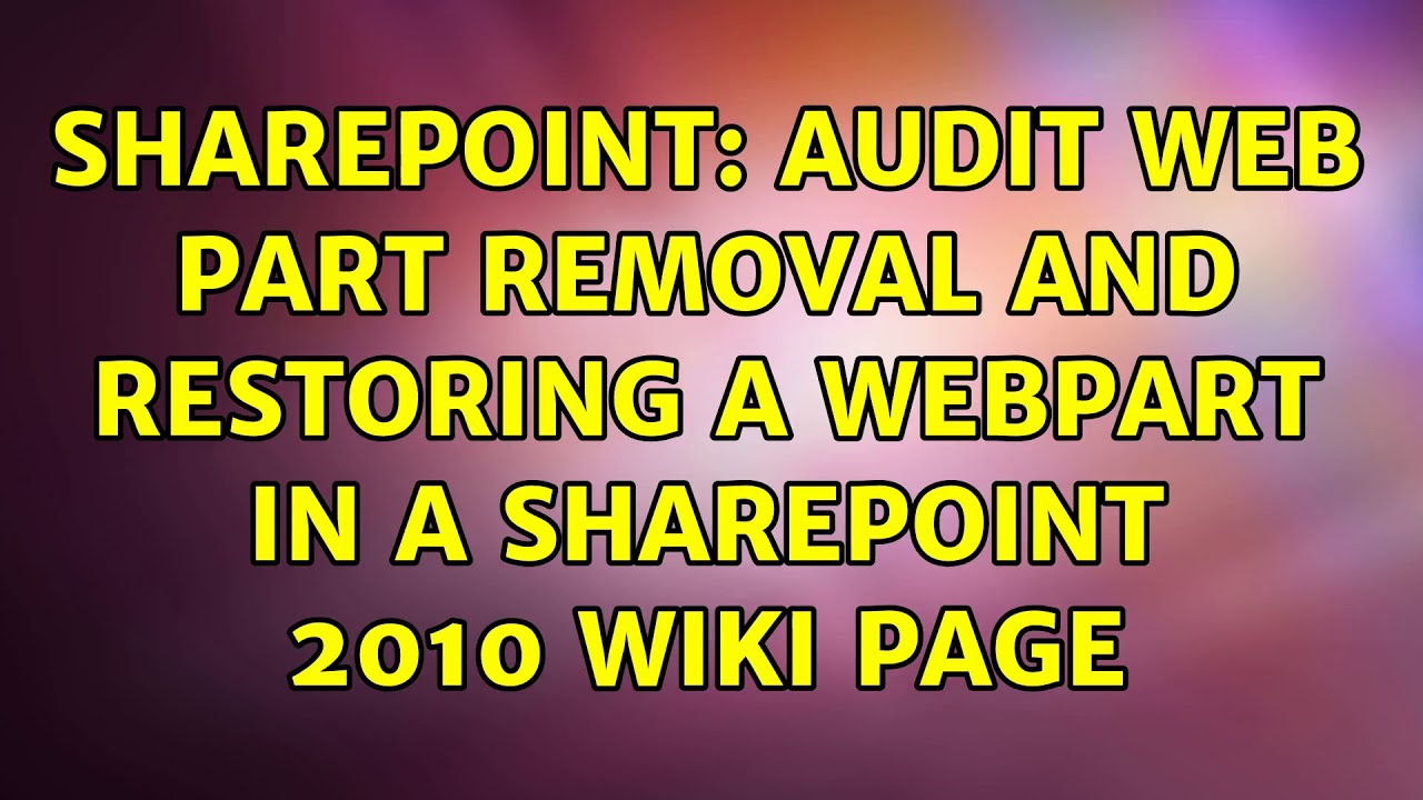 Sharepoint: Audit web part removal and restoring a webpart in a sharepoint 2010 wiki page